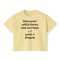 Women's Boxy Tee — "Save Your White Horse and Carriage... I Want a Dragon" Graphic Tee