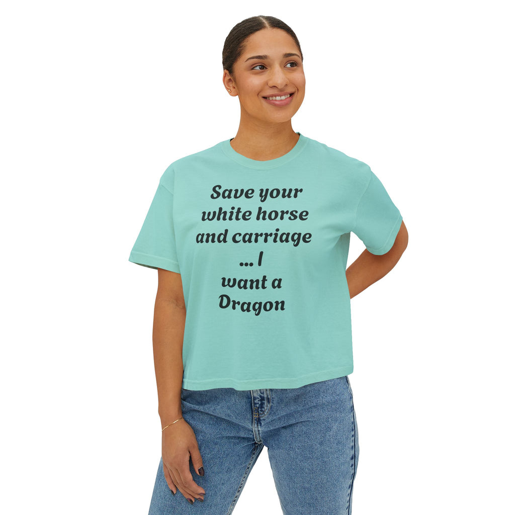 Women's Boxy Tee — "Save Your White Horse and Carriage... I Want a Dragon" Graphic Tee