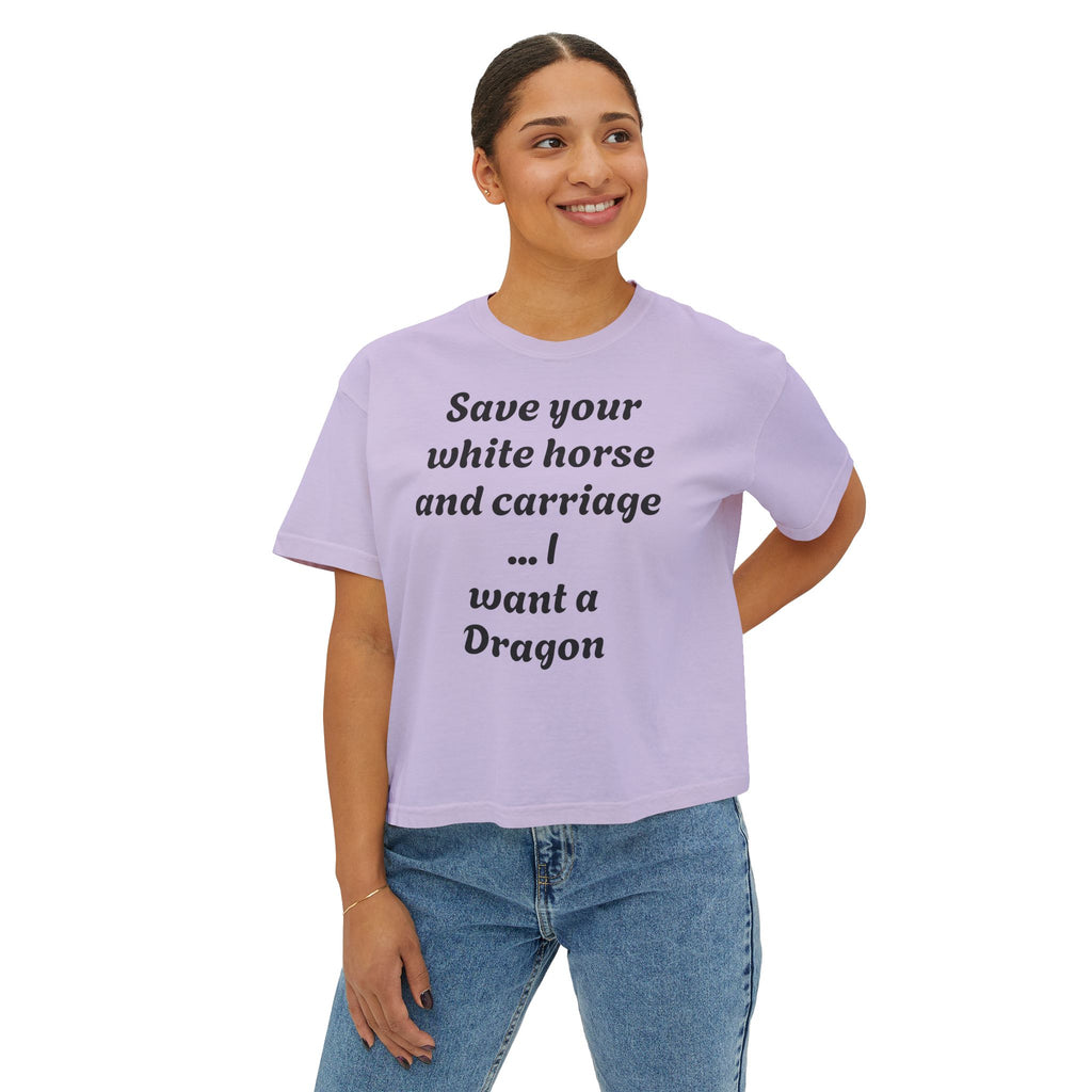 Women's Boxy Tee — "Save Your White Horse and Carriage... I Want a Dragon" Graphic Tee