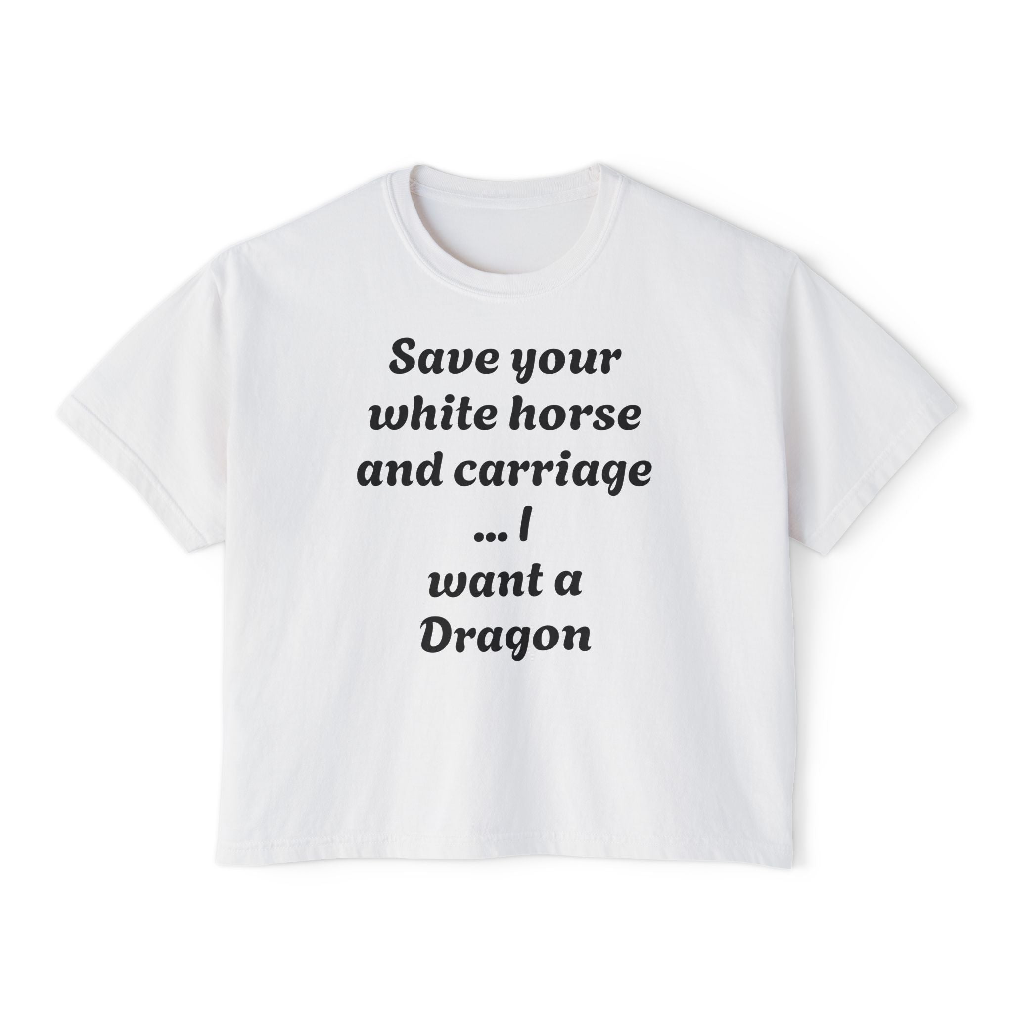 Women's Boxy Tee — "Save Your White Horse and Carriage... I Want a Dragon" Graphic Tee