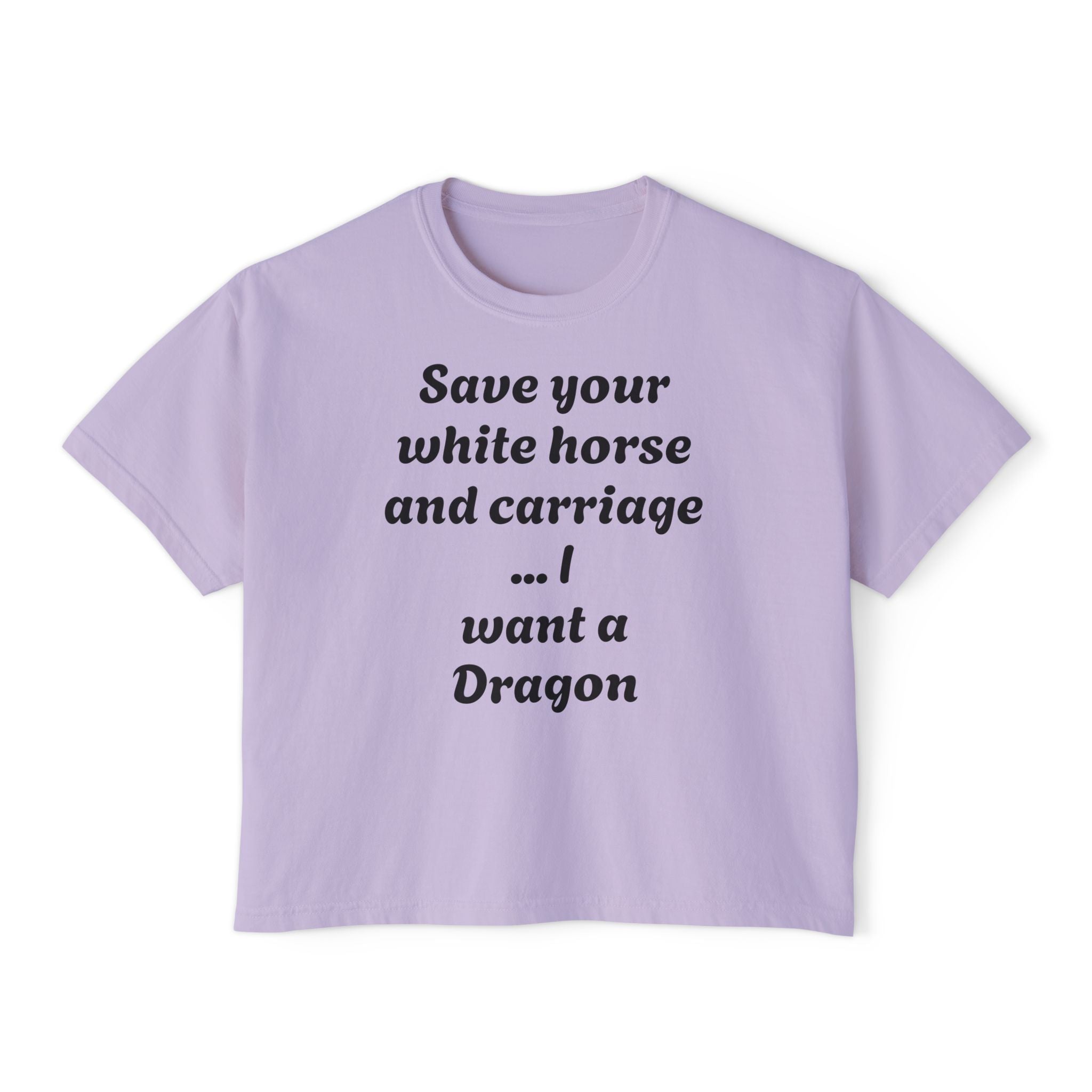 Women's Boxy Tee — "Save Your White Horse and Carriage... I Want a Dragon" Graphic Tee