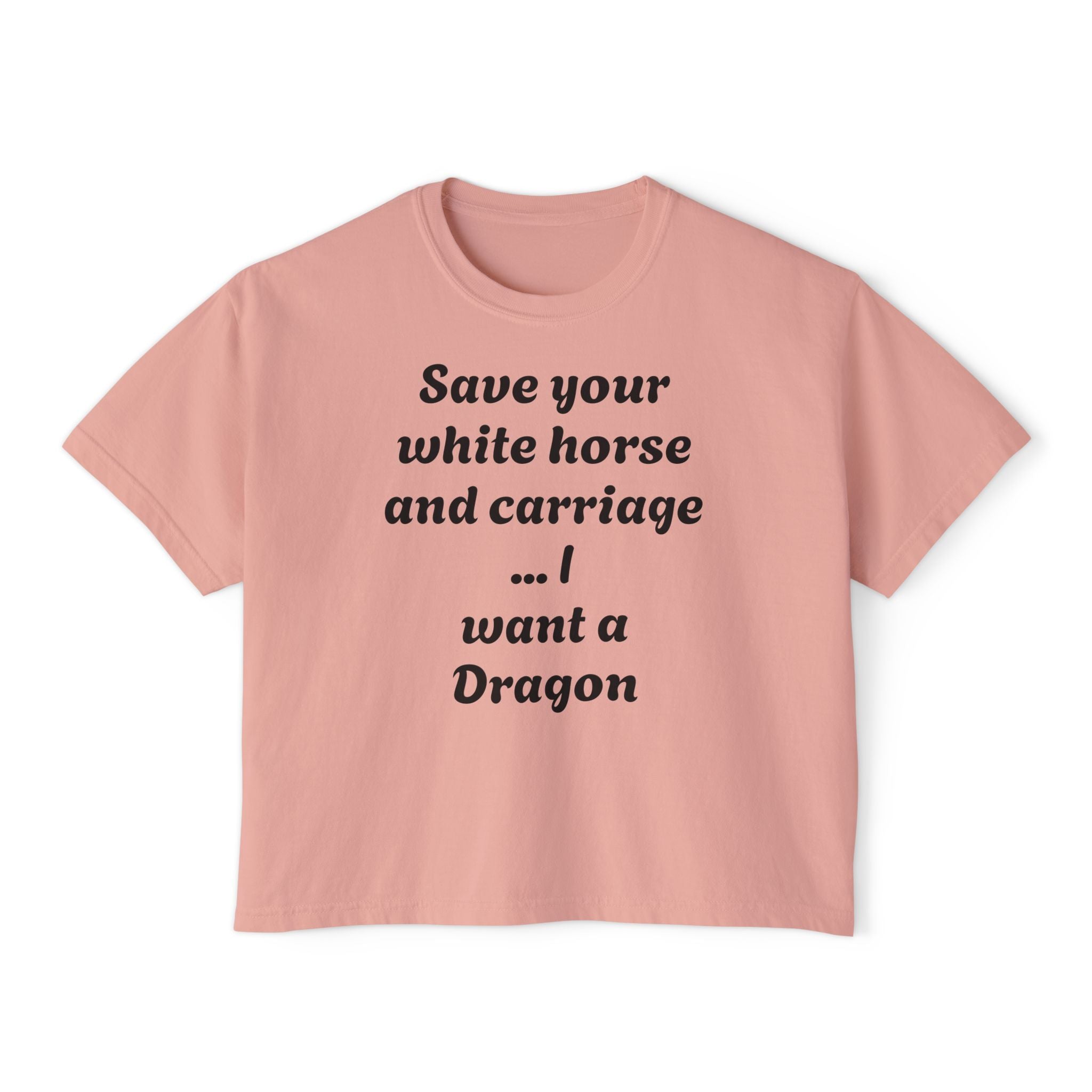Women's Boxy Tee — "Save Your White Horse and Carriage... I Want a Dragon" Graphic Tee