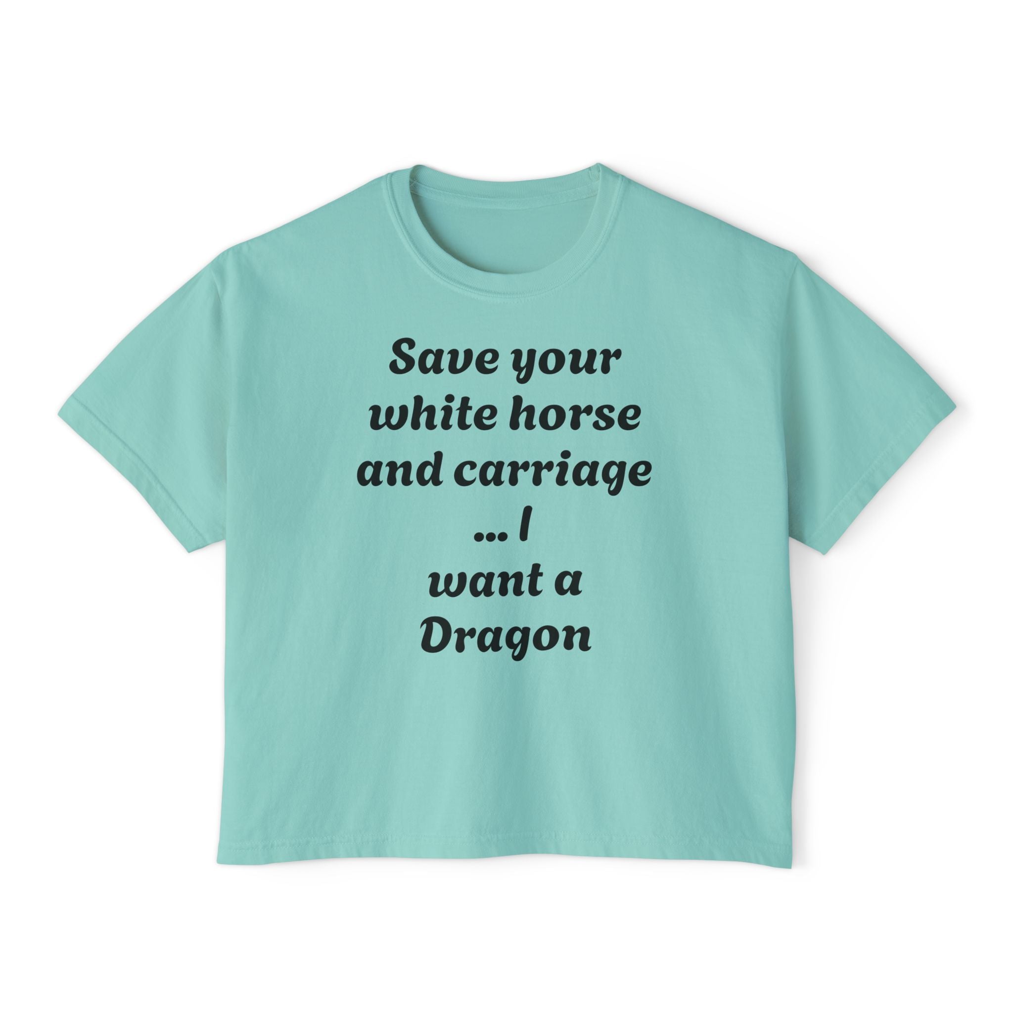 Women's Boxy Tee — "Save Your White Horse and Carriage... I Want a Dragon" Graphic Tee