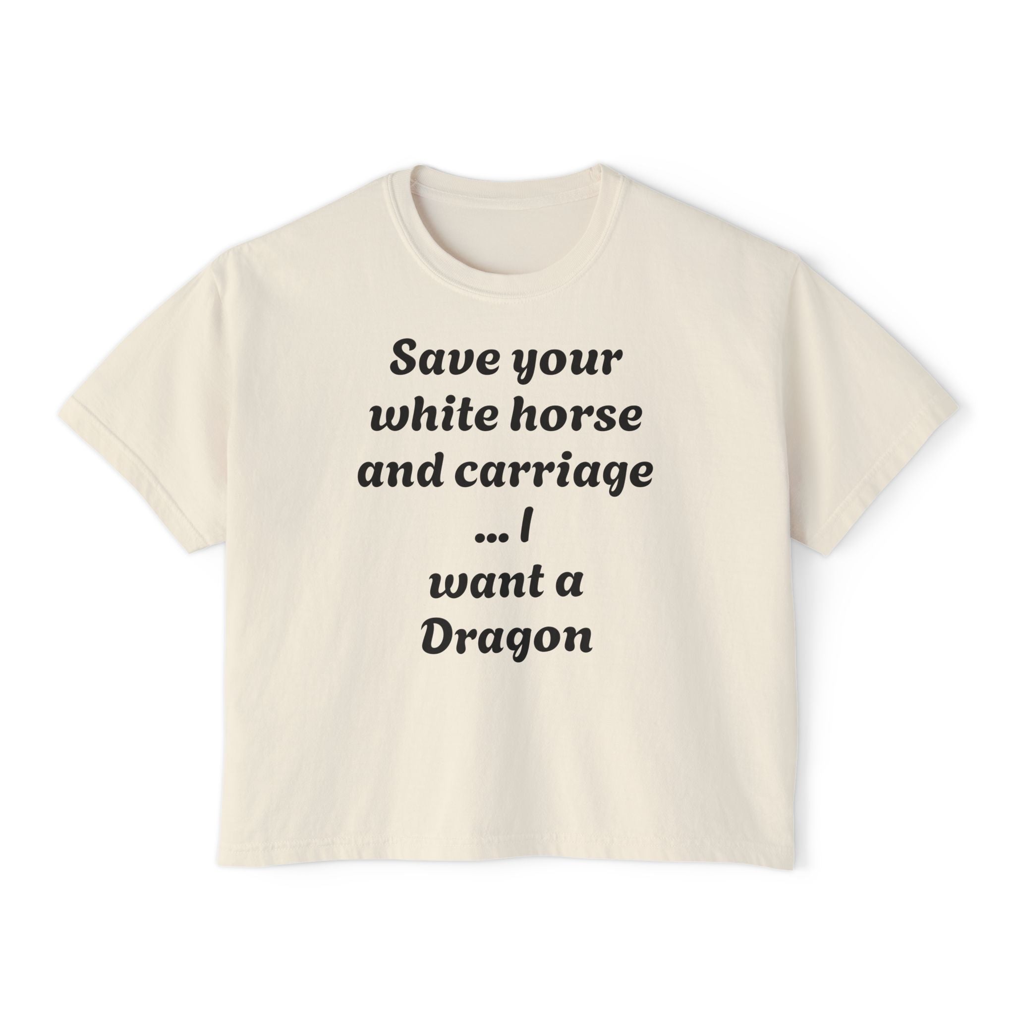 Women's Boxy Tee — "Save Your White Horse and Carriage... I Want a Dragon" Graphic Tee
