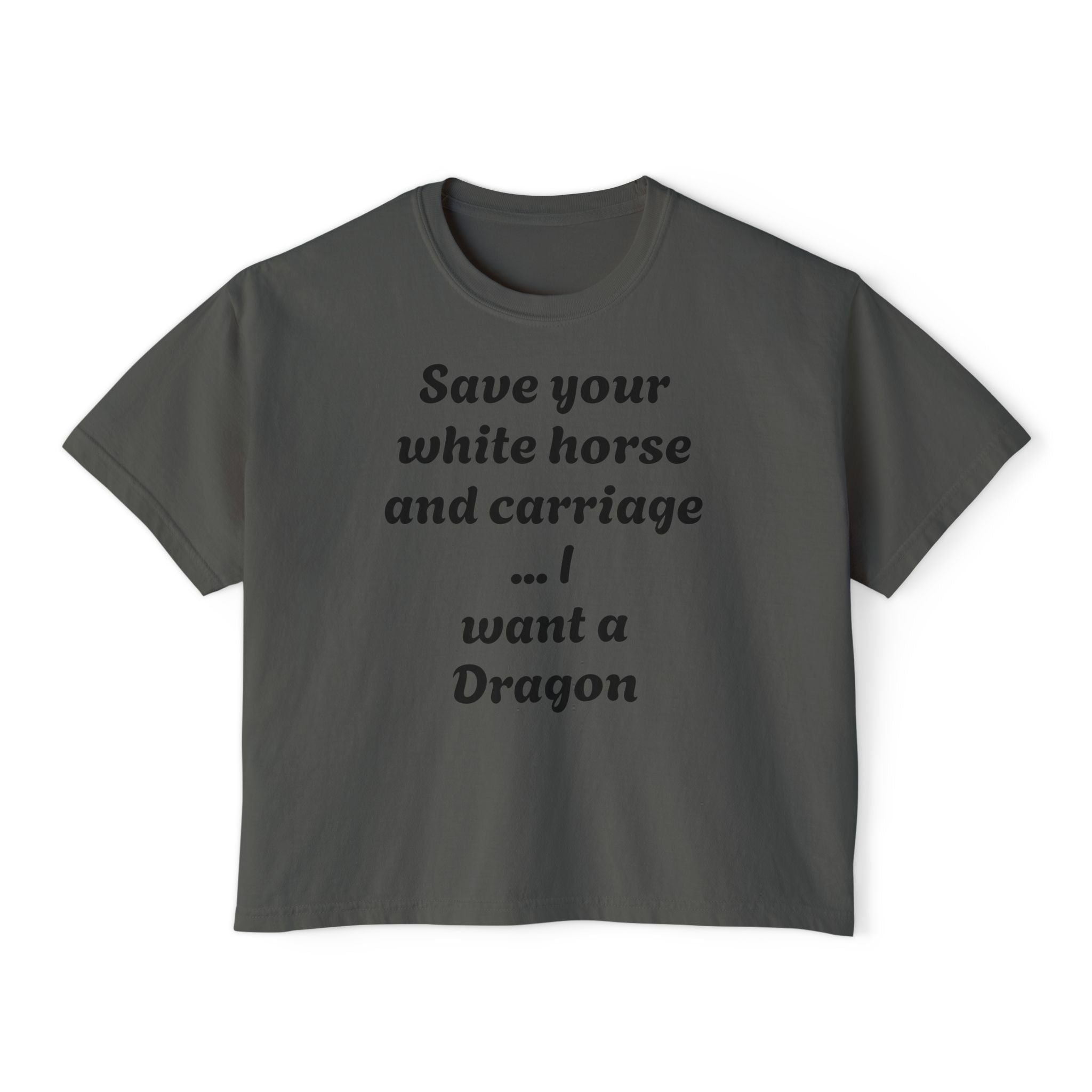 Women's Boxy Tee — "Save Your White Horse and Carriage... I Want a Dragon" Graphic Tee